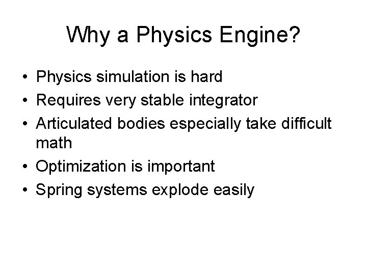 Why a Physics Engine? • Physics simulation is hard • Requires very stable integrator