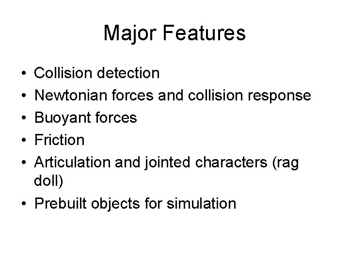 Major Features • • • Collision detection Newtonian forces and collision response Buoyant forces