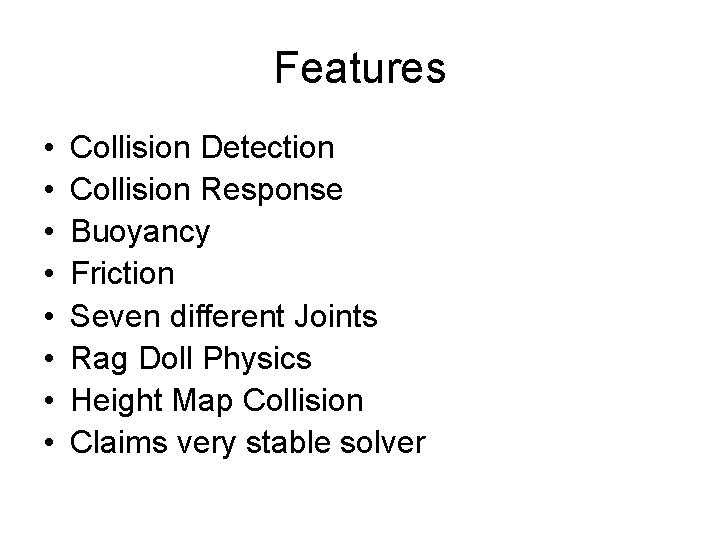Features • • Collision Detection Collision Response Buoyancy Friction Seven different Joints Rag Doll