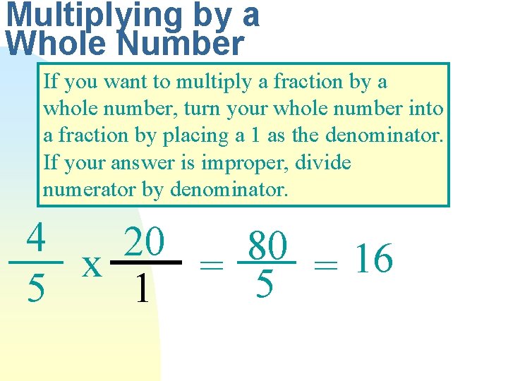 Multiplying by a Whole Number If you want to multiply a fraction by a