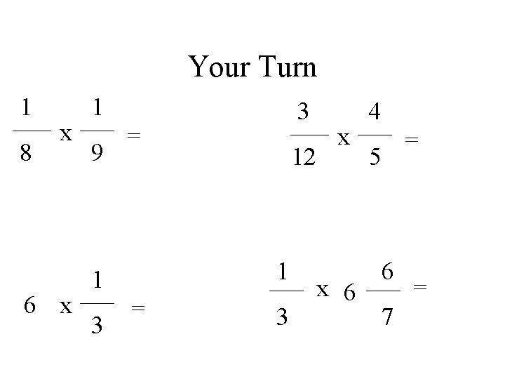 Your Turn 1 8 x 6 x 1 9 = = x 12 1