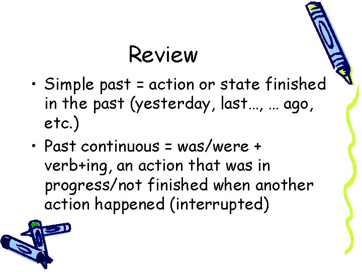 Review • Simple past = action or state finished in the past (yesterday, last…,