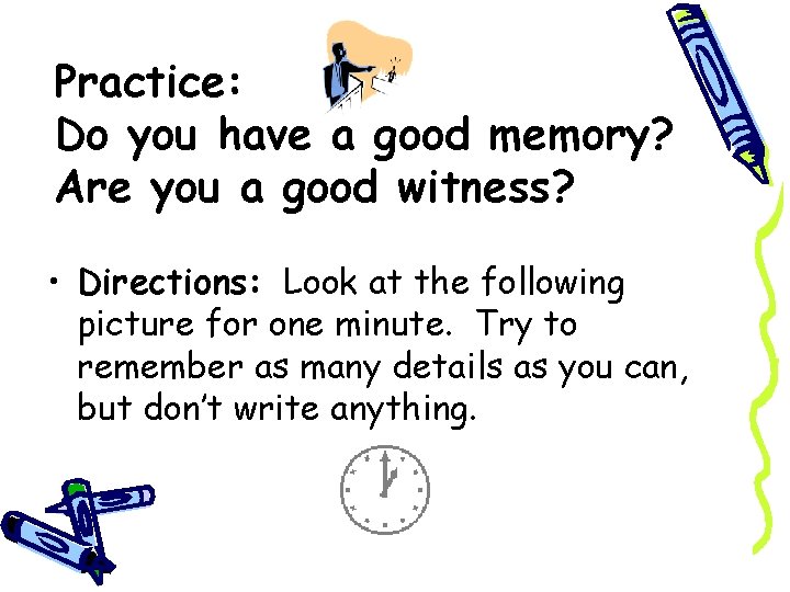 Practice: Do you have a good memory? Are you a good witness? • Directions:
