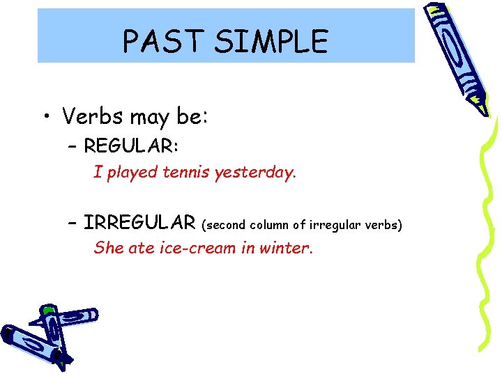 PAST SIMPLE • Verbs may be: – REGULAR: I played tennis yesterday. – IRREGULAR