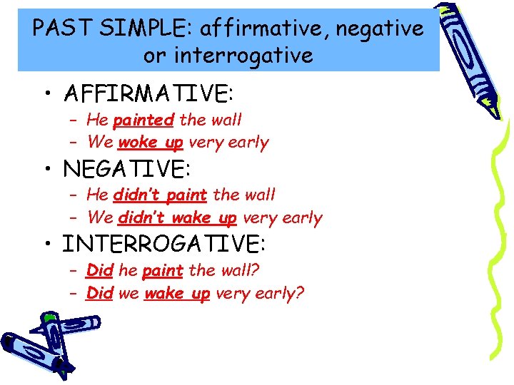 PAST SIMPLE: affirmative, negative or interrogative • AFFIRMATIVE: – He painted the wall –