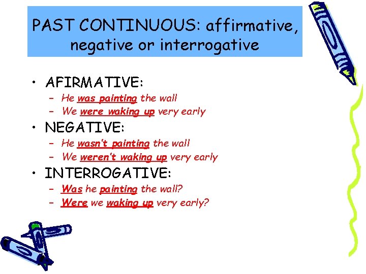 PAST CONTINUOUS: affirmative, negative or interrogative • AFIRMATIVE: – He was painting the wall