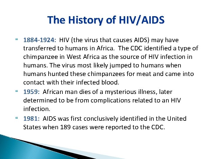 The History of HIV/AIDS 1884 -1924: HIV (the virus that causes AIDS) may have
