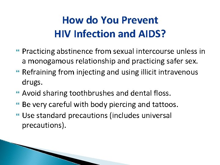 How do You Prevent HIV Infection and AIDS? Practicing abstinence from sexual intercourse unless