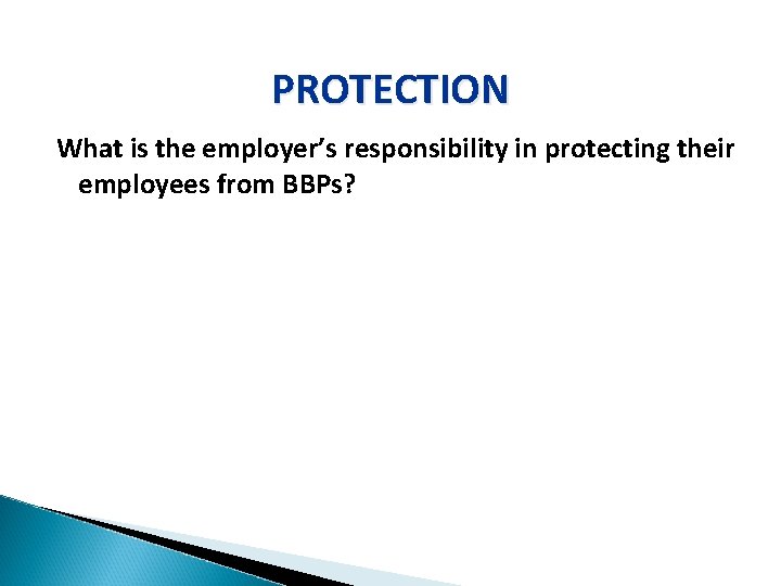 PROTECTION What is the employer’s responsibility in protecting their employees from BBPs? 
