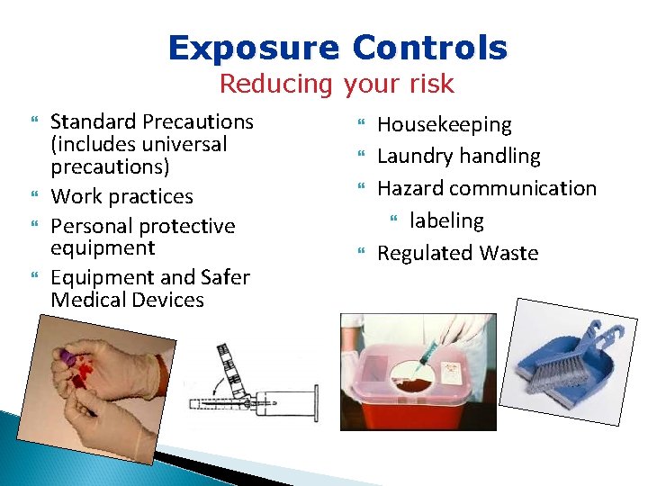 Exposure Controls Reducing your risk Standard Precautions (includes universal precautions) Work practices Personal protective