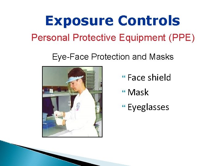 Exposure Controls Personal Protective Equipment (PPE) Eye-Face Protection and Masks Face shield Mask Eyeglasses