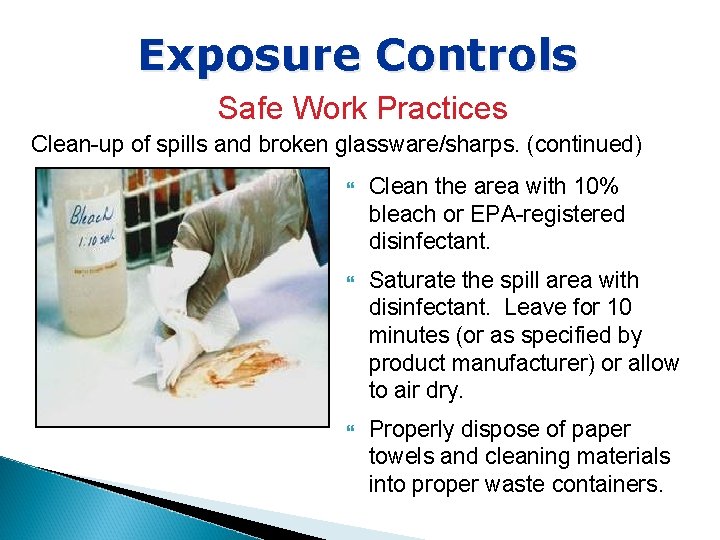 Exposure Controls Safe Work Practices Clean-up of spills and broken glassware/sharps. (continued) Clean the