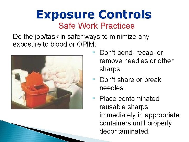 Exposure Controls Safe Work Practices Do the job/task in safer ways to minimize any