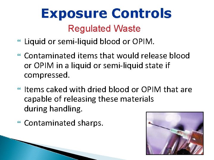 Exposure Controls Regulated Waste Liquid or semi-liquid blood or OPIM. Contaminated items that would