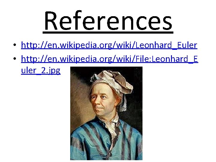 References • http: //en. wikipedia. org/wiki/Leonhard_Euler • http: //en. wikipedia. org/wiki/File: Leonhard_E uler_2. jpg