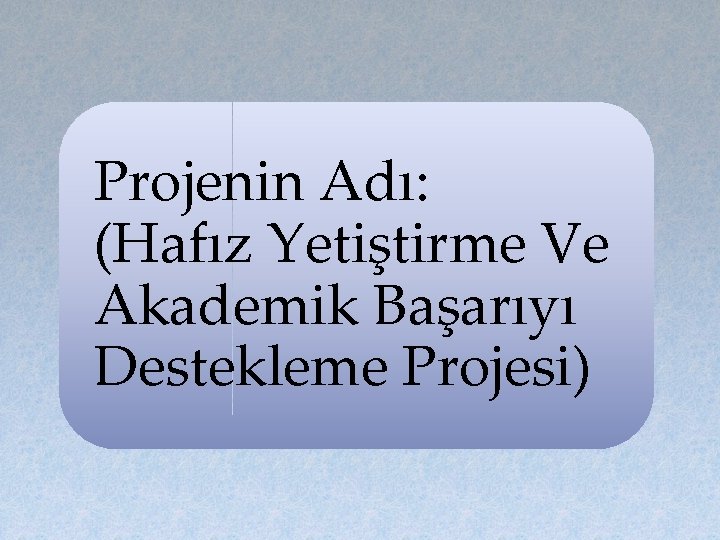 Projenin Adı: (Hafız Yetiştirme Ve Akademik Başarıyı Destekleme Projesi) 