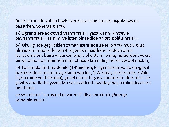 Bu araştırmada kullanılmak üzere hazırlanan anket uygulamasına başlarken, yönerge olarak; a-) Öğrencilere ad-soyad yazmamaları,