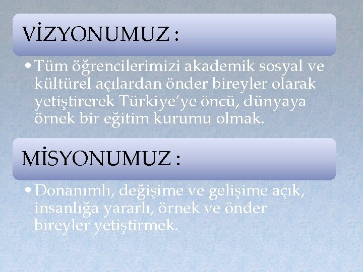 VİZYONUMUZ : • Tüm öğrencilerimizi akademik sosyal ve kültürel açılardan önder bireyler olarak yetiştirerek