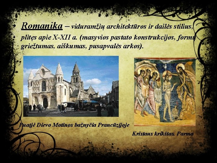  • Romanika – viduramžių architektūros ir dailės stilius, • plitęs apie X-XII a.
