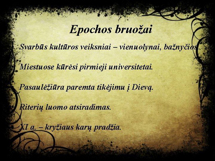 Epochos bruožai • Svarbūs kultūros veiksniai – vienuolynai, bažnyčios. • Miestuose kūrėsi pirmieji universitetai.