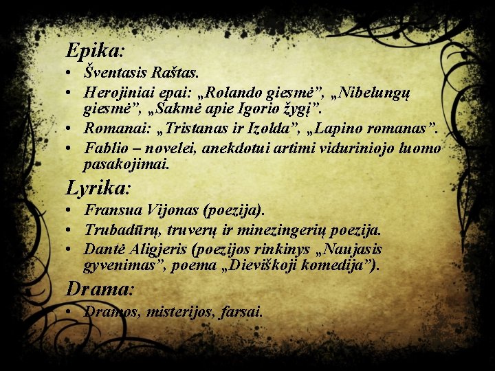 Epika: • Šventasis Raštas. • Herojiniai epai: „Rolando giesmė”, „Nibelungų giesmė”, „Sakmė apie Igorio