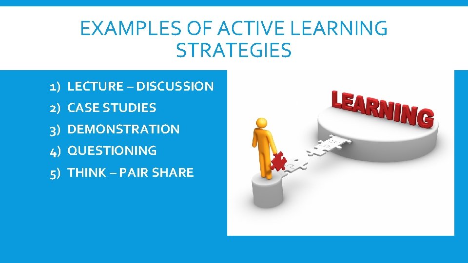 EXAMPLES OF ACTIVE LEARNING STRATEGIES 1) LECTURE – DISCUSSION 2) CASE STUDIES 3) DEMONSTRATION