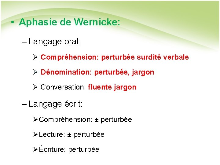  • Aphasie de Wernicke: – Langage oral: Ø Compréhension: perturbée surdité verbale Ø