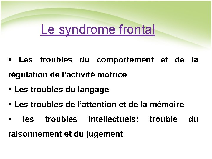 Le syndrome frontal § Les troubles du comportement et de la régulation de l’activité