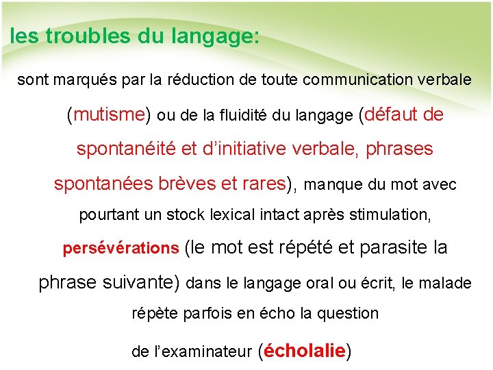 les troubles du langage: sont marqués par la réduction de toute communication verbale (mutisme)