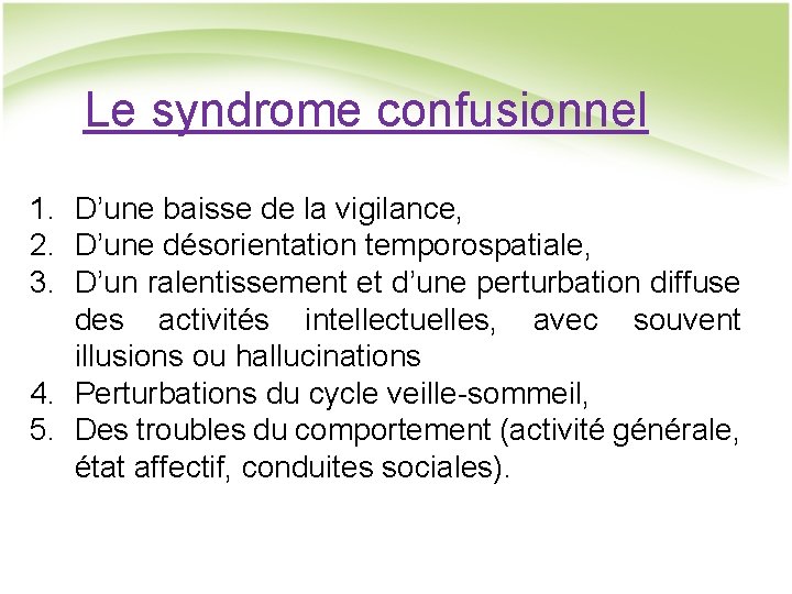 Le syndrome confusionnel 1. D’une baisse de la vigilance, 2. D’une désorientation temporospatiale, 3.