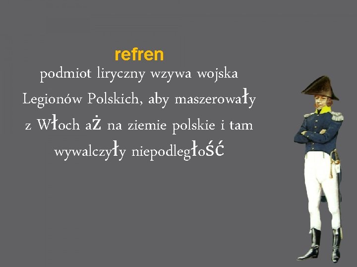 refren podmiot liryczny wzywa wojska Legionów Polskich, aby maszerowały z Włoch aż na ziemie