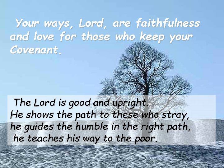 Your ways, Lord, are faithfulness and love for those who keep your Covenant. The