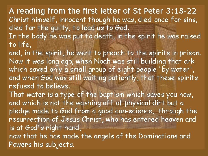 A reading from the first letter of St Peter 3: 18 -22 Christ himself,