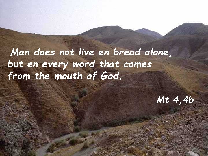 Man does not live en bread alone, but en every word that comes from
