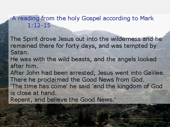 A reading from the holy Gospel according to Mark 1: 12 -15 The Spirit