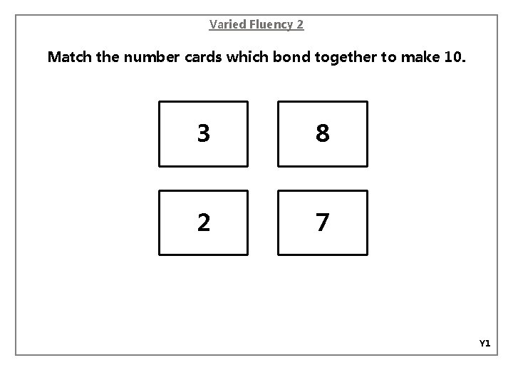 Varied Fluency 2 Match the number cards which bond together to make 10. 3