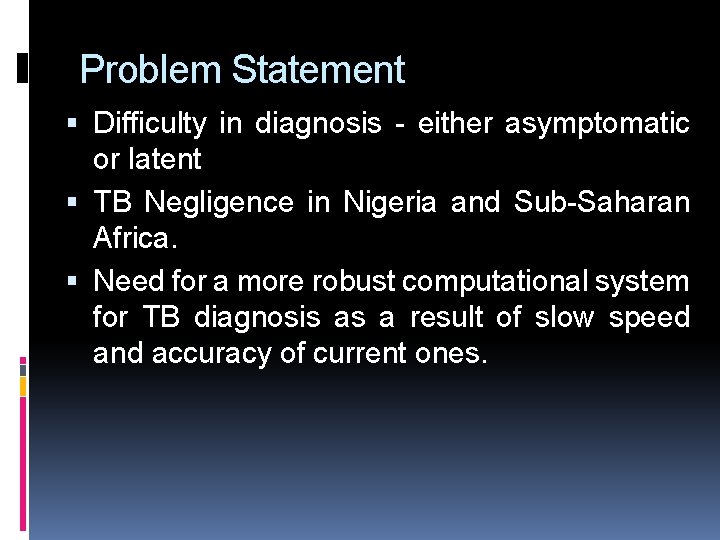 Problem Statement Difficulty in diagnosis - either asymptomatic or latent TB Negligence in Nigeria