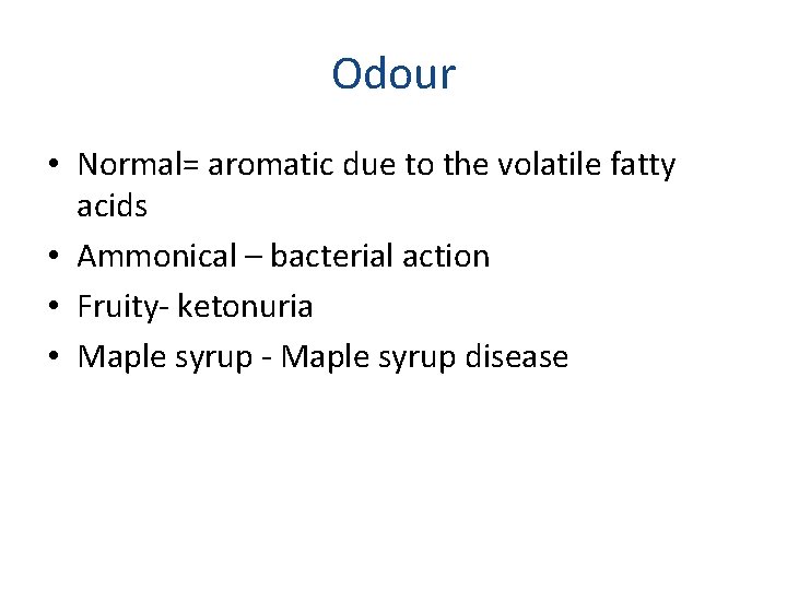 Odour • Normal= aromatic due to the volatile fatty acids • Ammonical – bacterial