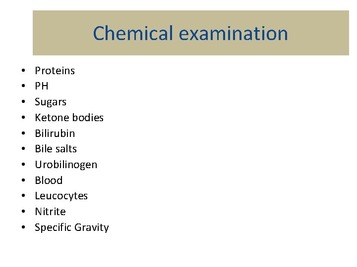 Chemical examination • • • Proteins PH Sugars Ketone bodies Bilirubin Bile salts Urobilinogen