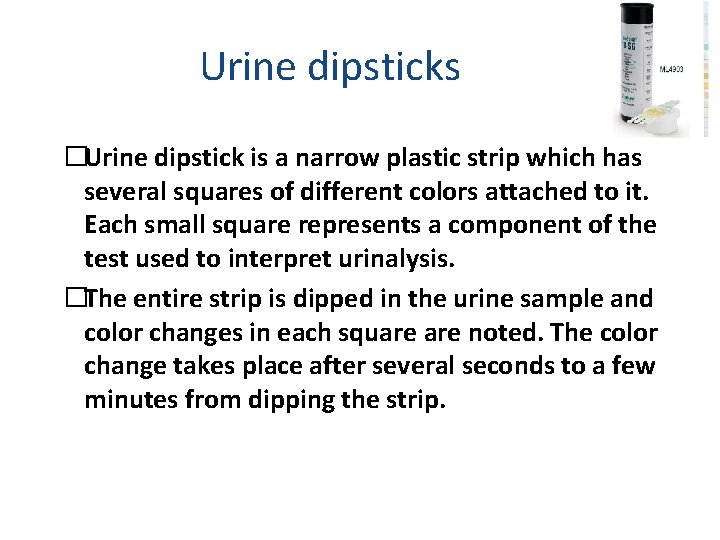 Urine dipsticks �Urine dipstick is a narrow plastic strip which has several squares of