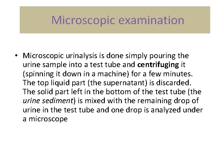 Microscopic examination • Microscopic urinalysis is done simply pouring the urine sample into a