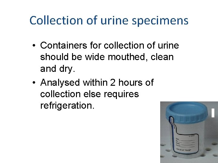 Collection of urine specimens • Containers for collection of urine should be wide mouthed,