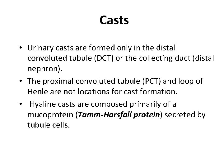 Casts • Urinary casts are formed only in the distal convoluted tubule (DCT) or