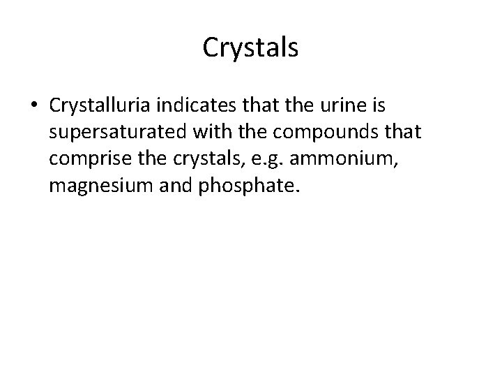 Crystals • Crystalluria indicates that the urine is supersaturated with the compounds that comprise