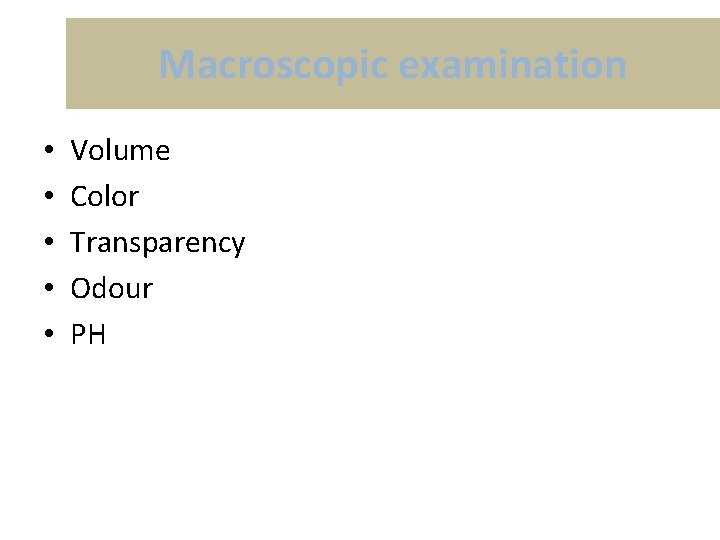 Macroscopic examination • • • Volume Color Transparency Odour PH 