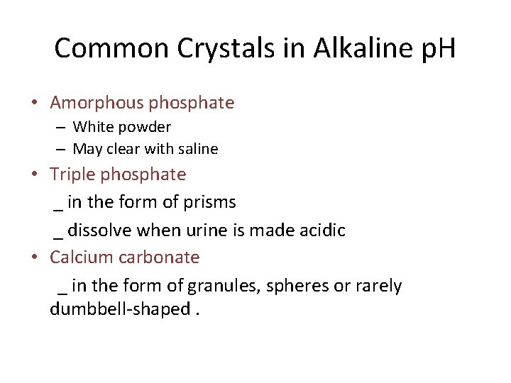 Common Crystals in Alkaline p. H • Amorphous phosphate – White powder – May
