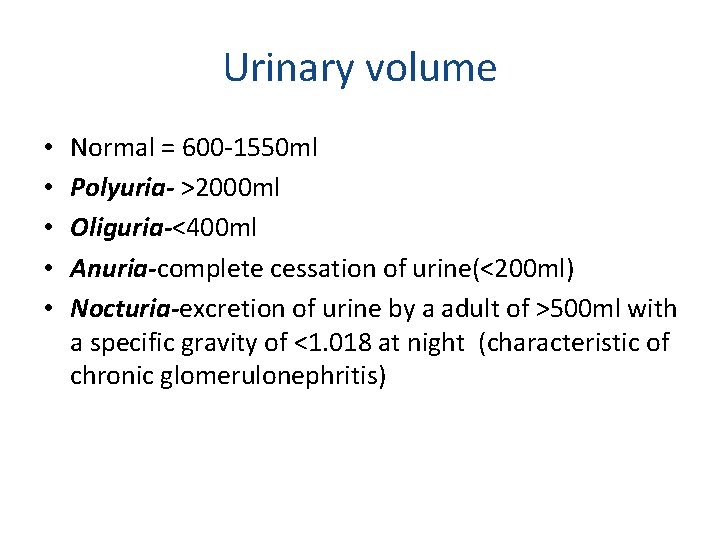 Urinary volume • • • Normal = 600 -1550 ml Polyuria- >2000 ml Oliguria-<400