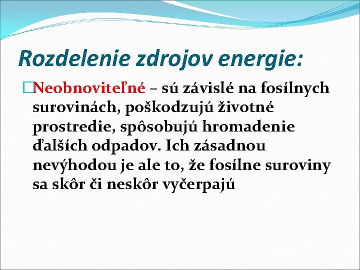 Rozdelenie zdrojov energie: �Neobnoviteľné – sú závislé na fosílnych surovinách, poškodzujú životné prostredie, spôsobujú