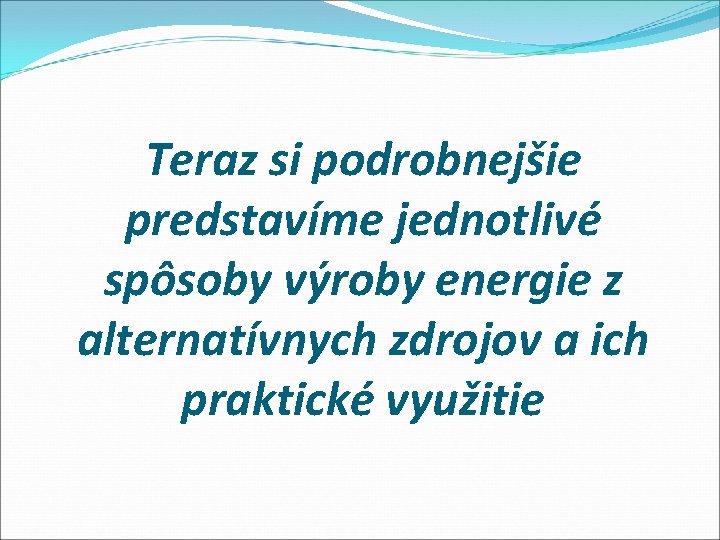 Teraz si podrobnejšie predstavíme jednotlivé spôsoby výroby energie z alternatívnych zdrojov a ich praktické