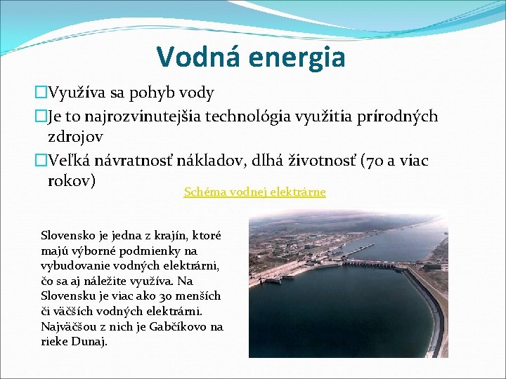 Vodná energia �Využíva sa pohyb vody �Je to najrozvinutejšia technológia využitia prírodných zdrojov �Veľká